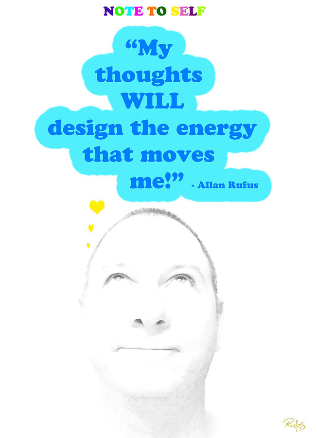 Inspirational Mixed Media - Note To Self My Thoughts Will Design The Energy That Moves Me by Allan Rufus Inspirational Mixed Media - Note To Self My Thoughts Will Design The Energy That Moves Me by Allan Rufus