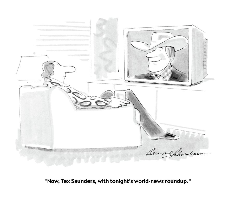 Now, Tex Saunders, With Tonights World-news Drawing by Bernard Schoenbaum