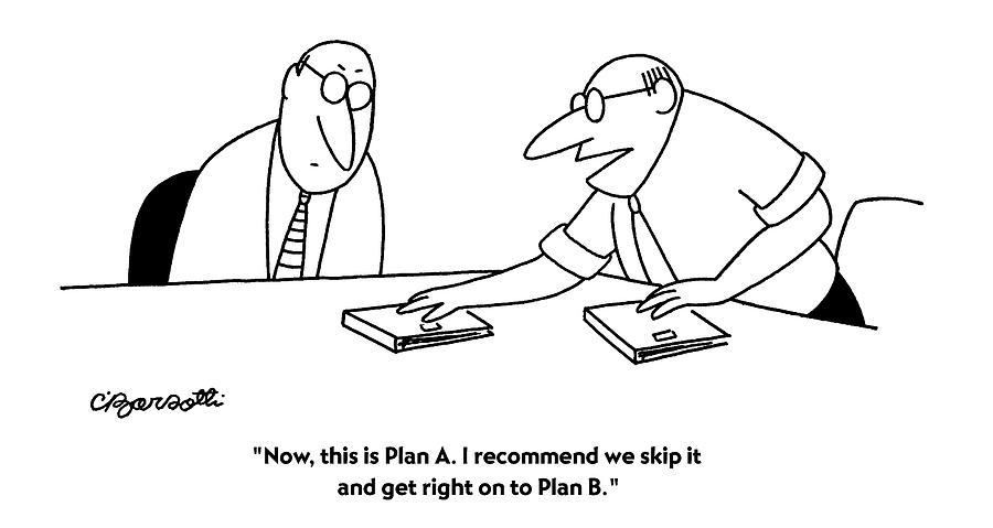 Now, This Is Plan A. I Recommend We Skip Drawing by Charles Barsotti