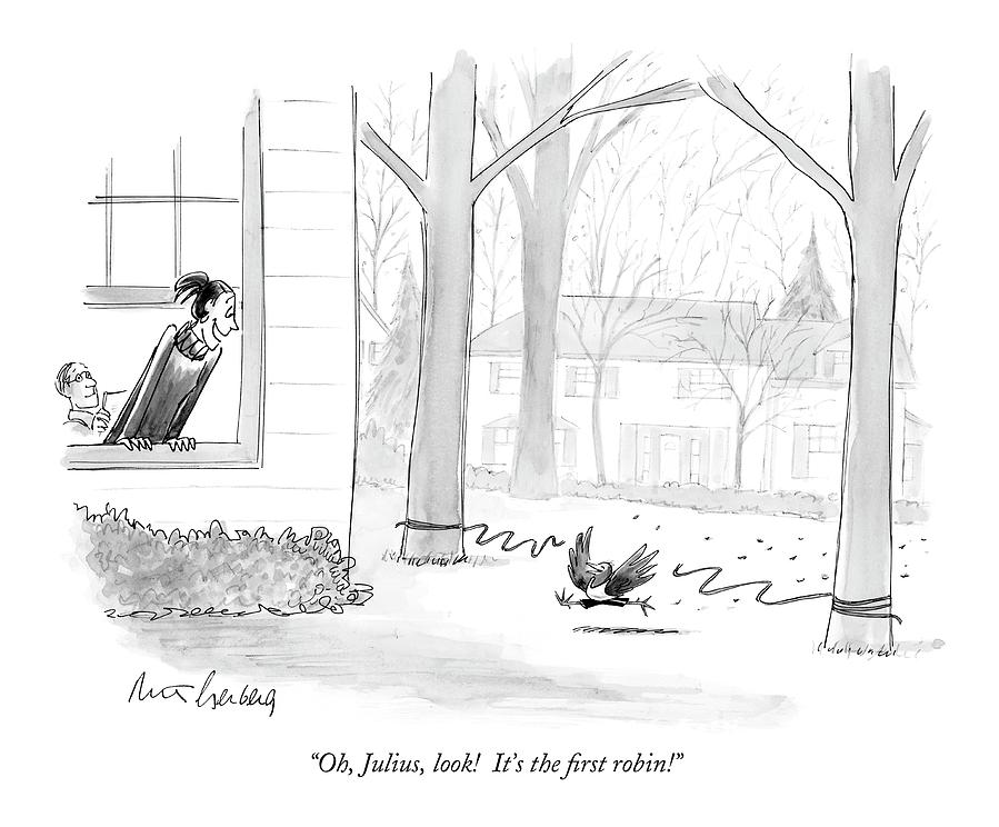 Oh, Julius, Look!  Its The First Robin! Drawing by Mort Gerberg