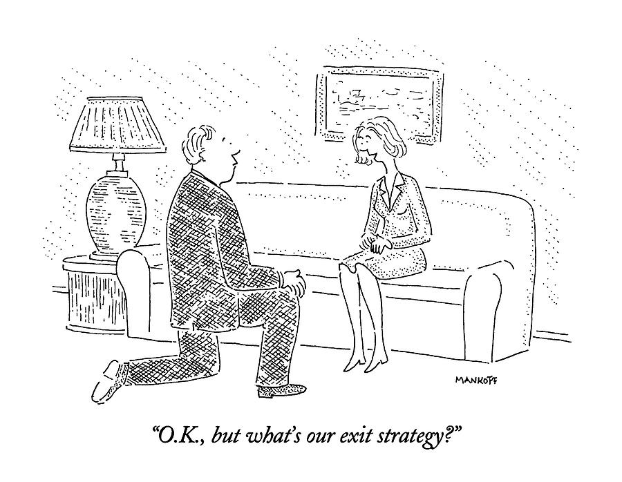 O.k., But What's Our Exit Strategy? Drawing by Robert Mankoff - Fine ...