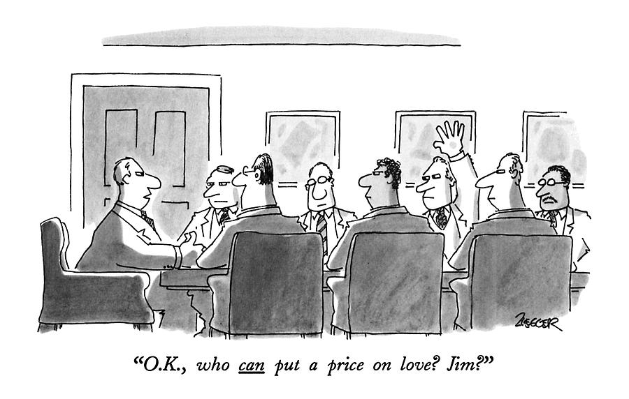 O.k., Who Can Put A Price On Love? Jim? Drawing by Jack Ziegler