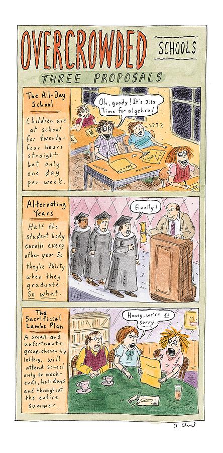 Overcrowded Schools
Three Proposals Drawing by Roz Chast