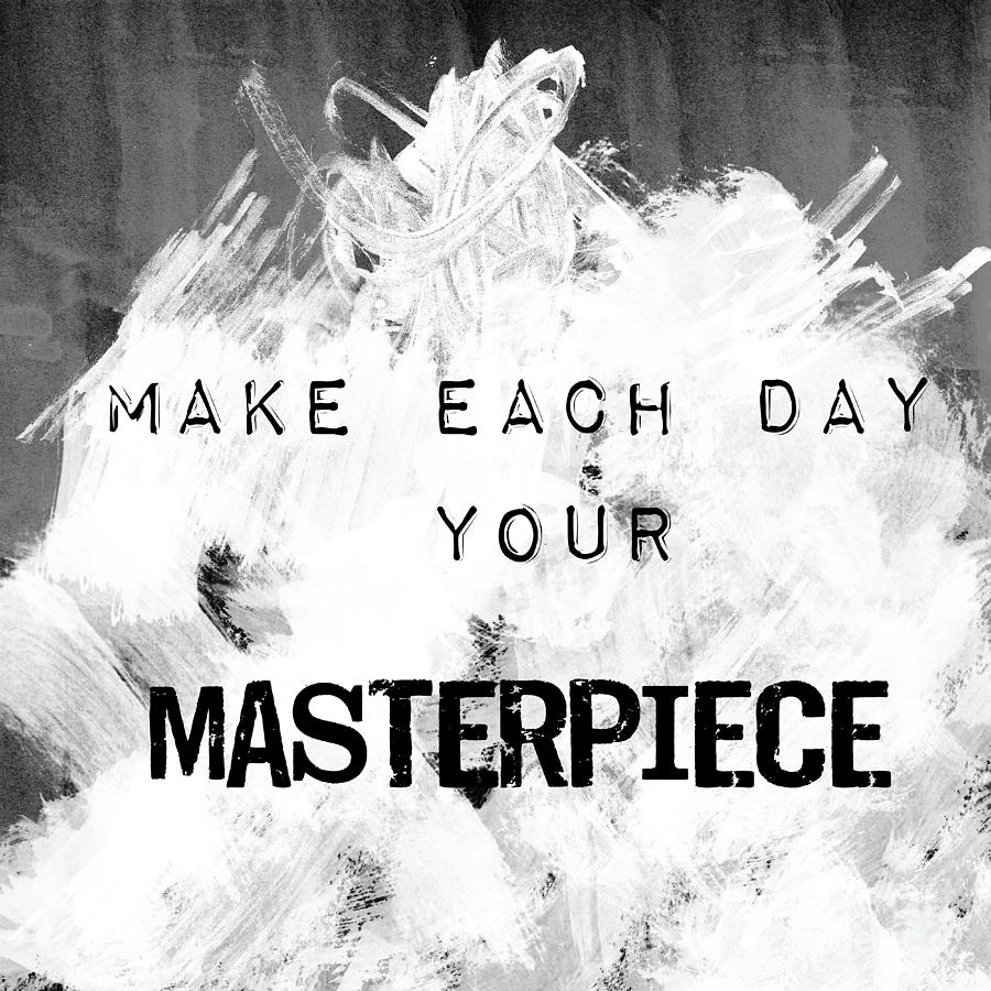 Quote art - make each day your masterpiece Photograph by Sophie McAulay