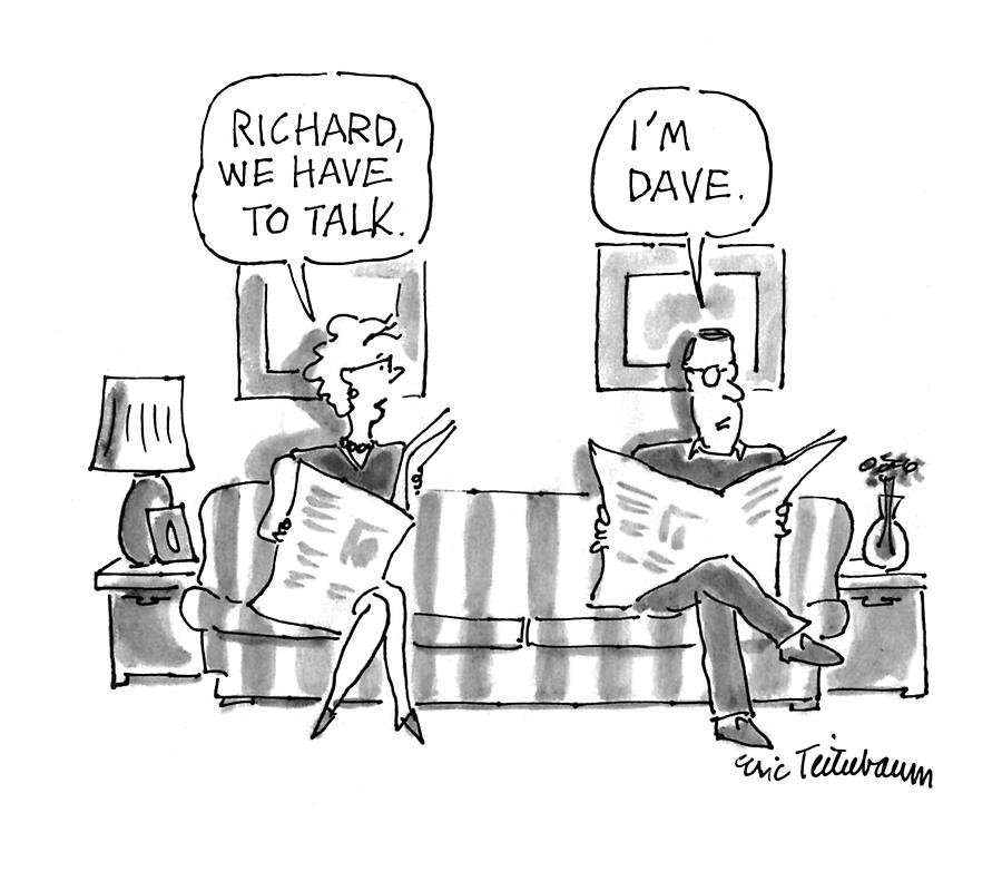 richard, We Have To Talk.
im Dave. Drawing by Eric Teitelbaum