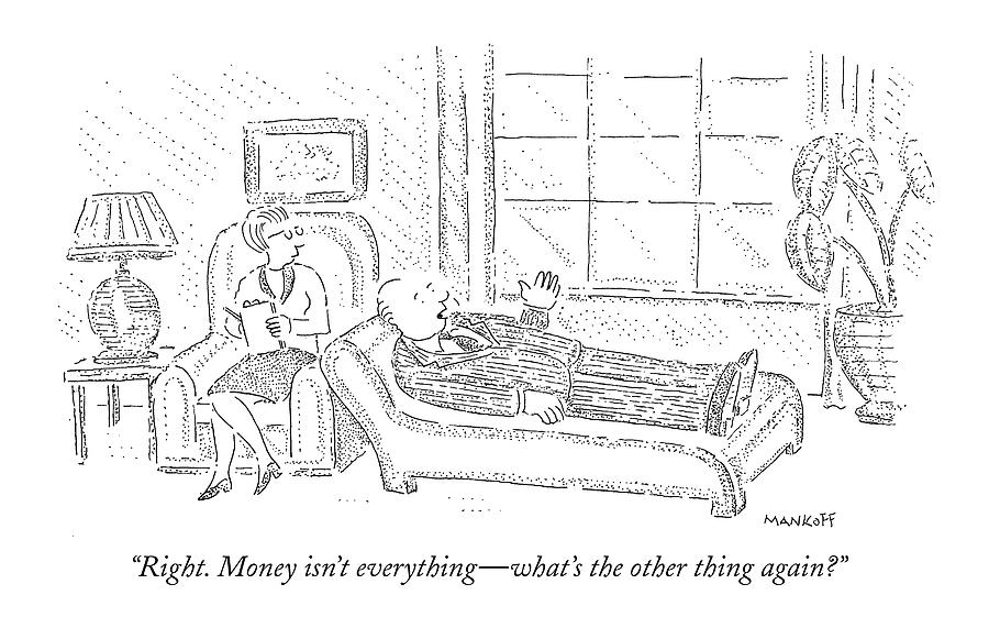 October 4th Drawing - Right. Money Isnt Everything - Whats The Other by Robert Mankoff October 4th Drawing - Right. Money Isnt Everything - Whats The Other by Robert Mankoff
