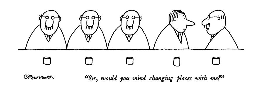 Sir, Would You Mind Changing Places With Me? Drawing by Charles Barsotti