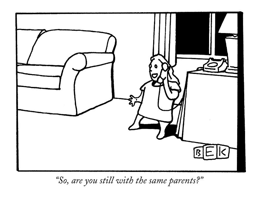 So, Are You Still With The Same Parents? Drawing by Bruce Eric Kaplan