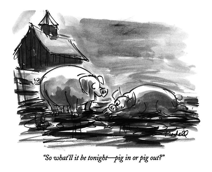 So Whatll It Be Tonight - Pig In Or Pig Out? Drawing by Frank Modell