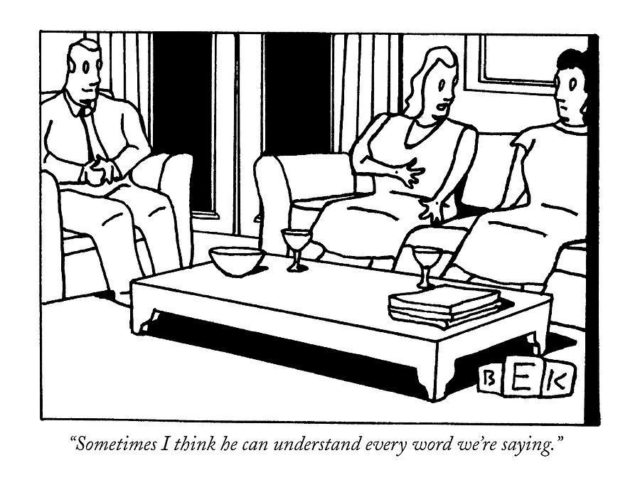 Sometimes I Think He Can Understand Every Word Drawing by Bruce Eric Kaplan