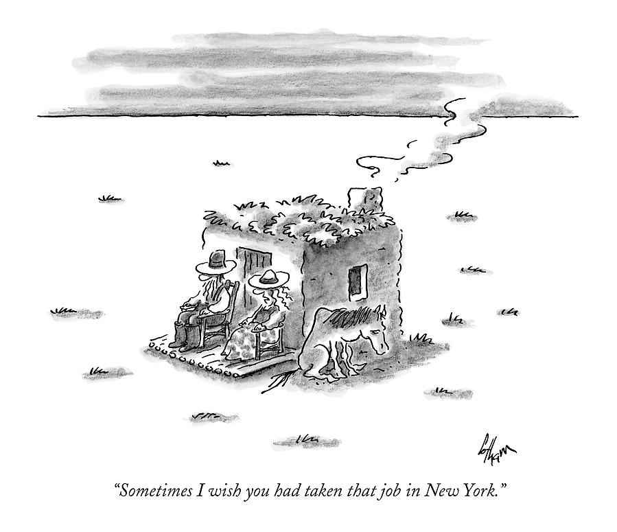 Sometimes I Wish You Had Taken That Job In New Drawing by Frank Cotham Sometimes I Wish You Had Taken That Job In New Drawing by Frank Cotham