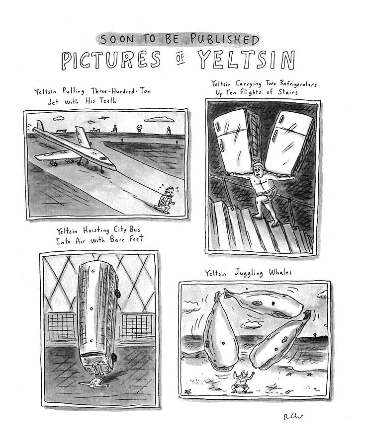 Soon To Be Published Pictures Of Yeltsin Drawing by Roz Chast