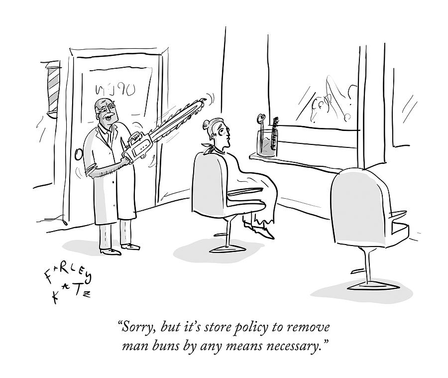 Sorry, But Its Store Policy To Remove Man Buns Drawing by Farley Katz