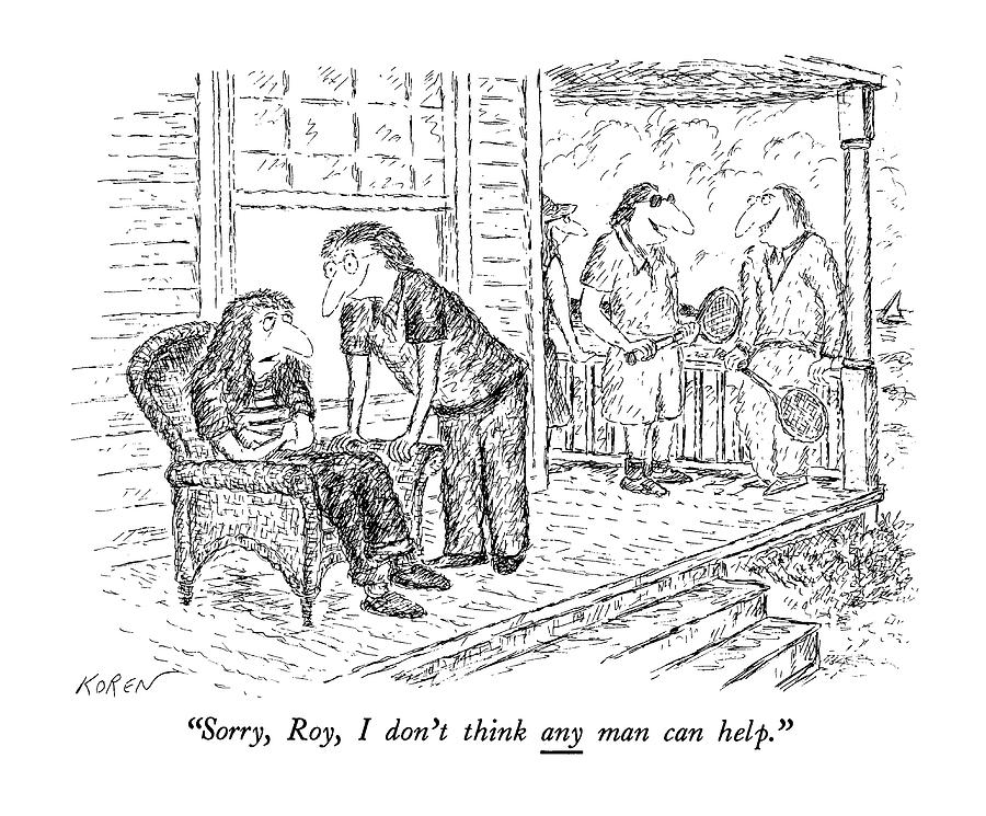 Sorry, Roy, I Dont Think Any Man Can Help Drawing by Edward Koren