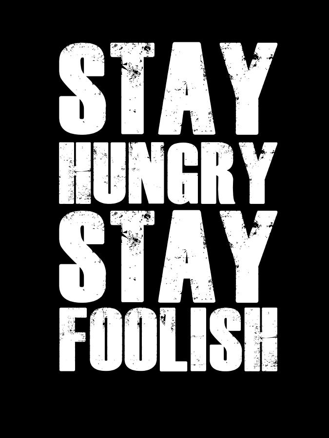 Переведи hungry. Stay hungry stay Foolish. Stay hungry stay Foolish обои. Be hungry be Foolish. Stay poster.