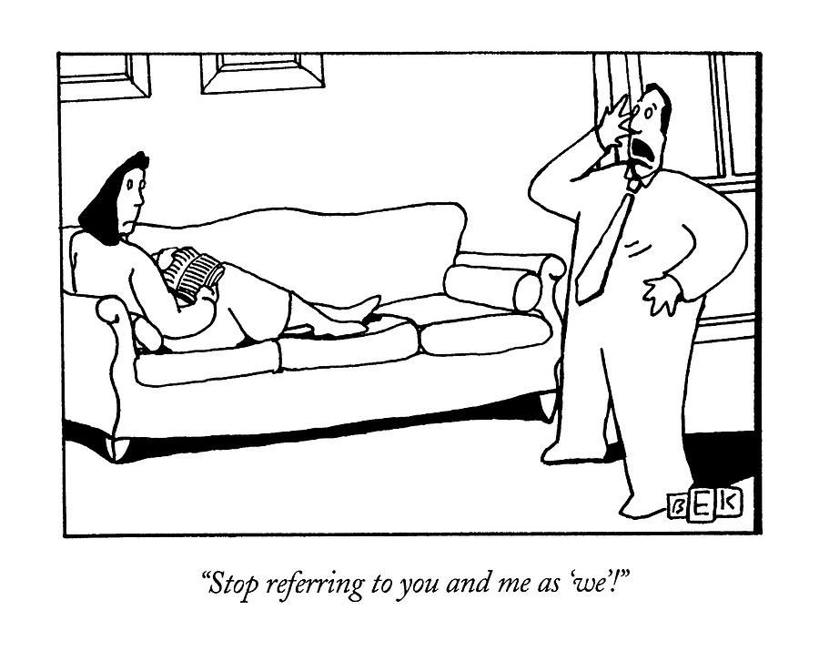 Stop Referring To You And Me As we! Drawing by Bruce Eric Kaplan