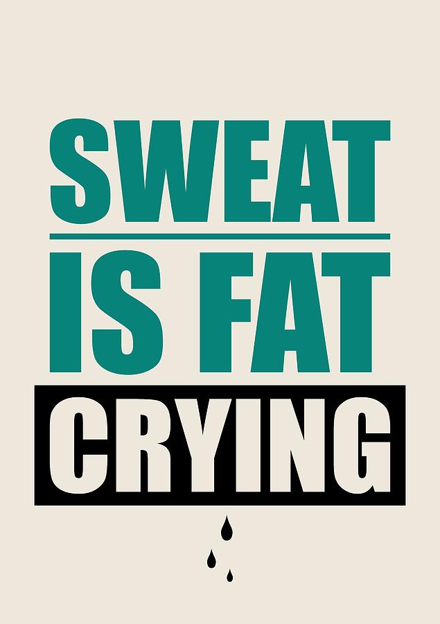 Gym Digital Art - Sweat Is Fat Crying Gym Motivational Quotes poster by Lab No 4 - The Quotography Department