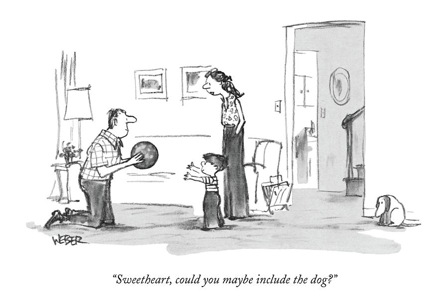 Sweetheart, Could You Maybe Include The Dog? Drawing by Robert Weber