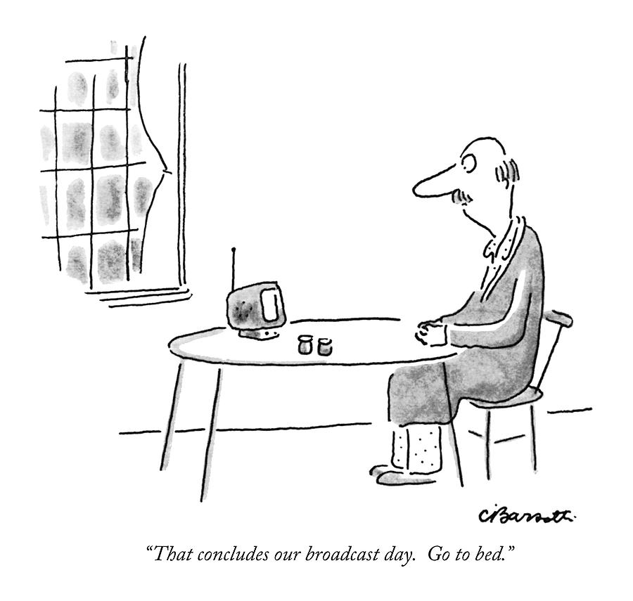 That Concludes Our Broadcast Day.  Go To Bed Drawing by Charles Barsotti