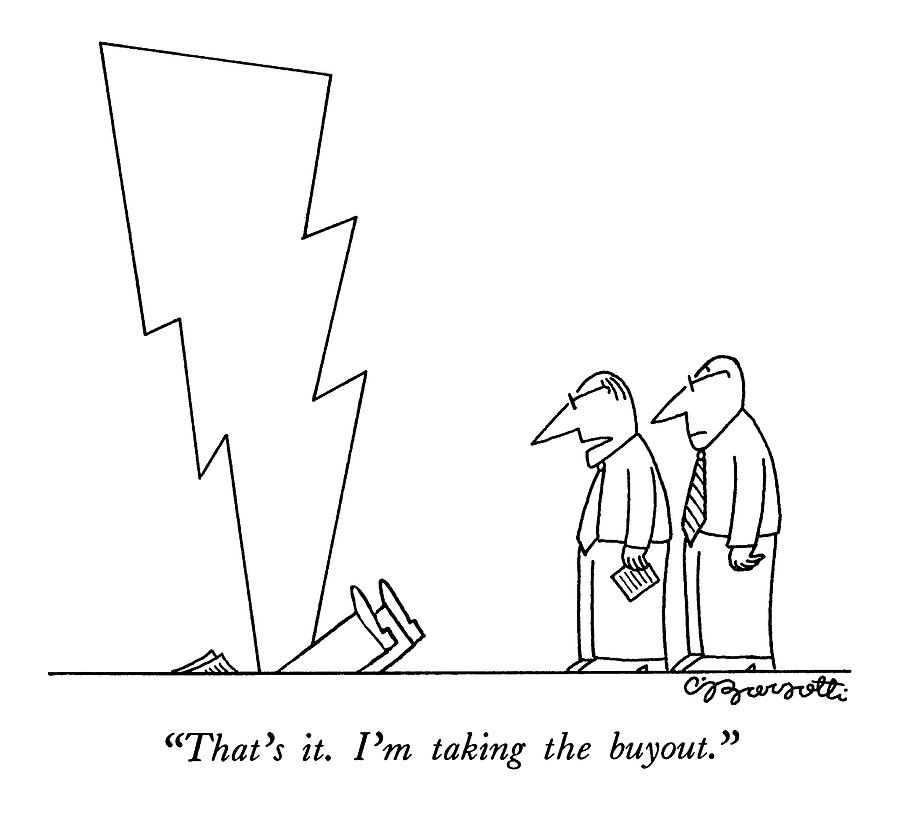 Thats It.  Im Taking The Buyout Drawing by Charles Barsotti