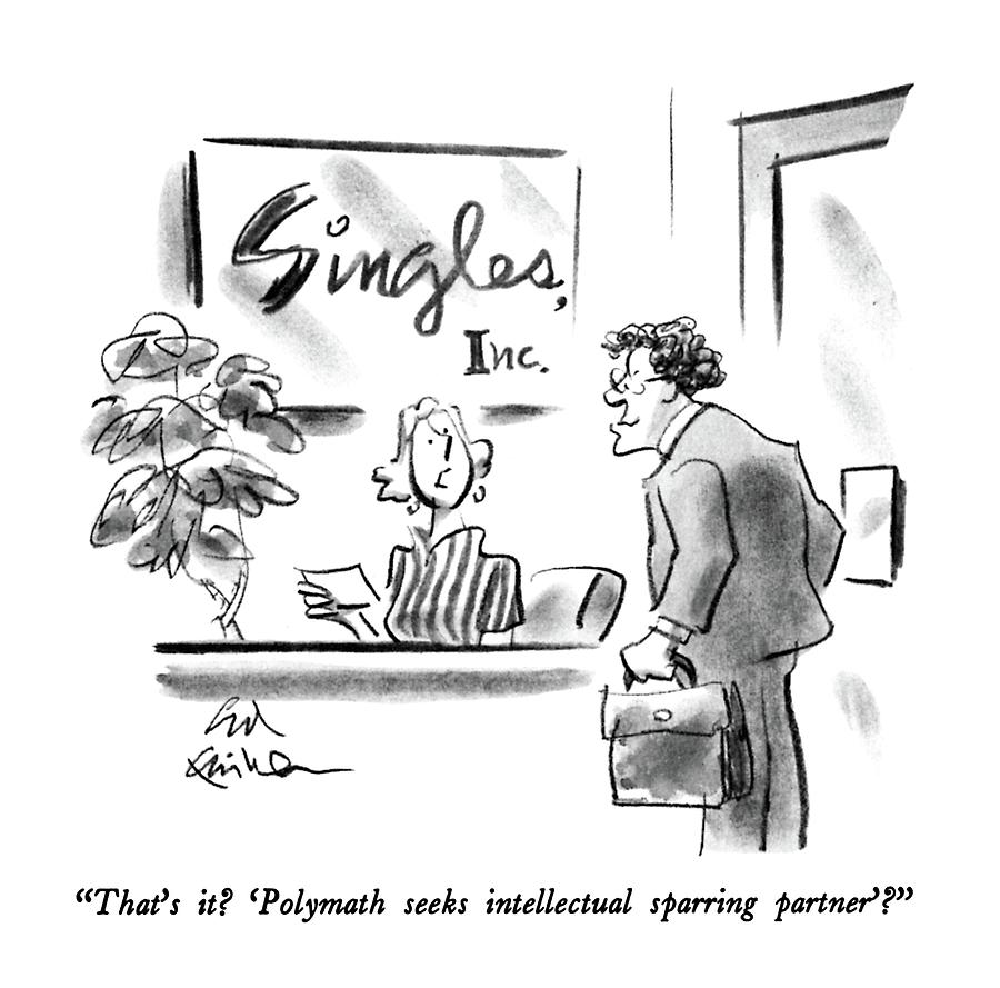 Thats It?  polymath Seeks Intellectual Sparring Drawing by Ed Fisher