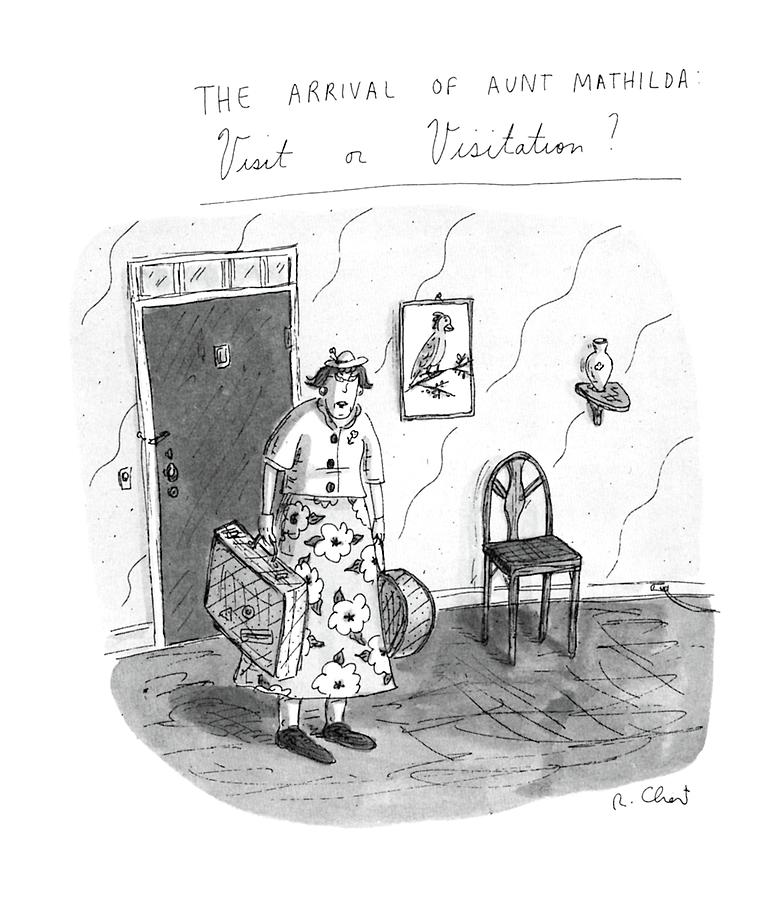 The Arrival Of Aunt Mathilda Visit Or Visitation? Drawing by Roz Chast