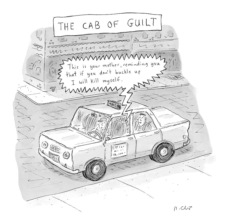 The Cab Of Guilt
this Is Your Mother Drawing by Roz Chast