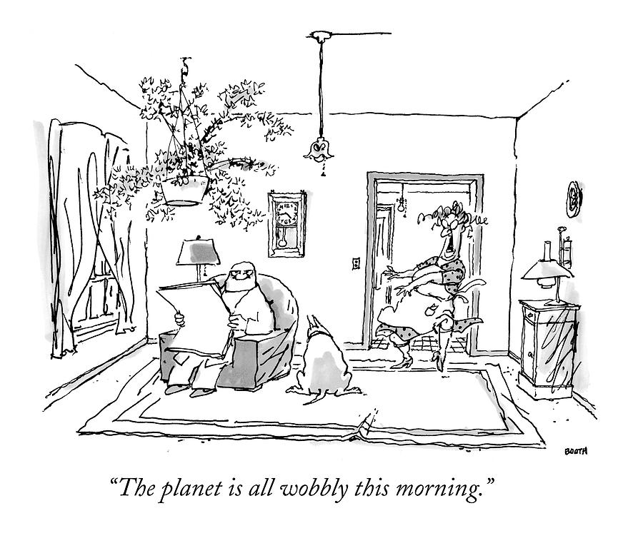 The Planet Is All Wobbly This Morning Drawing by George Booth
