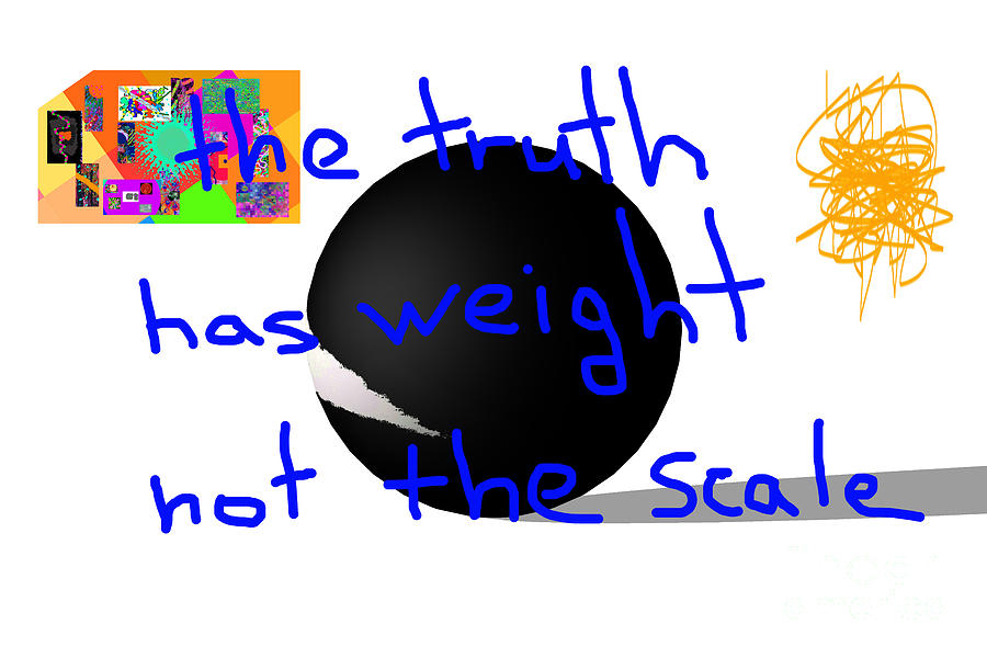 The Truth Has Weight Not The Scale Digital Art by Walter Paul Bebirian