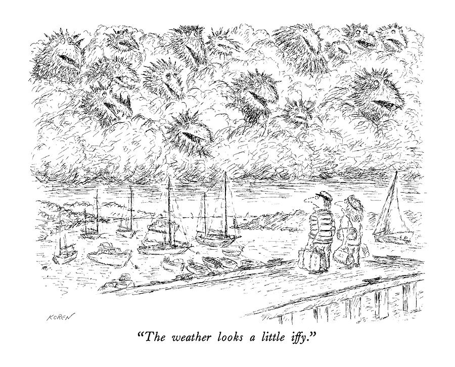 The Weather Looks A Little Iffy Drawing by Edward Koren The Weather Looks A Little Iffy Drawing by Edward Koren