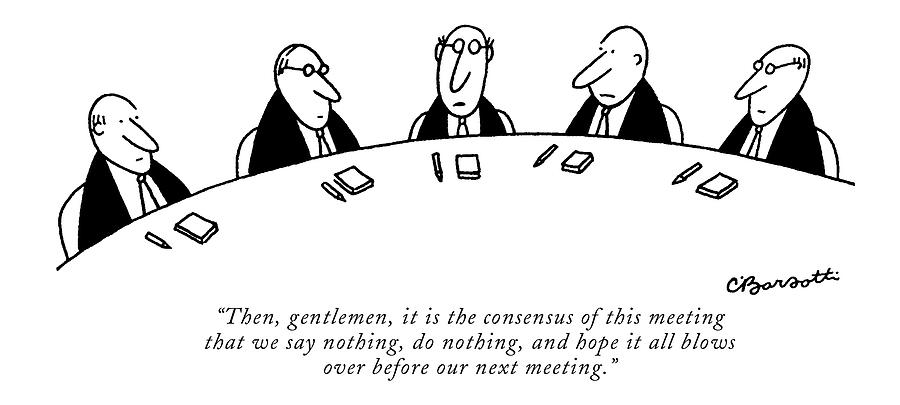 Then, Gentlemen, It Is The Consensus Of This Drawing by Charles Barsotti