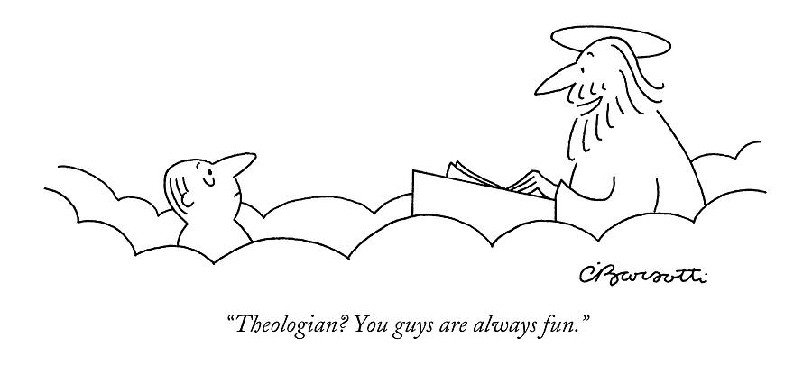 Theologian? You Guys Are Always Fun Drawing by Charles Barsotti