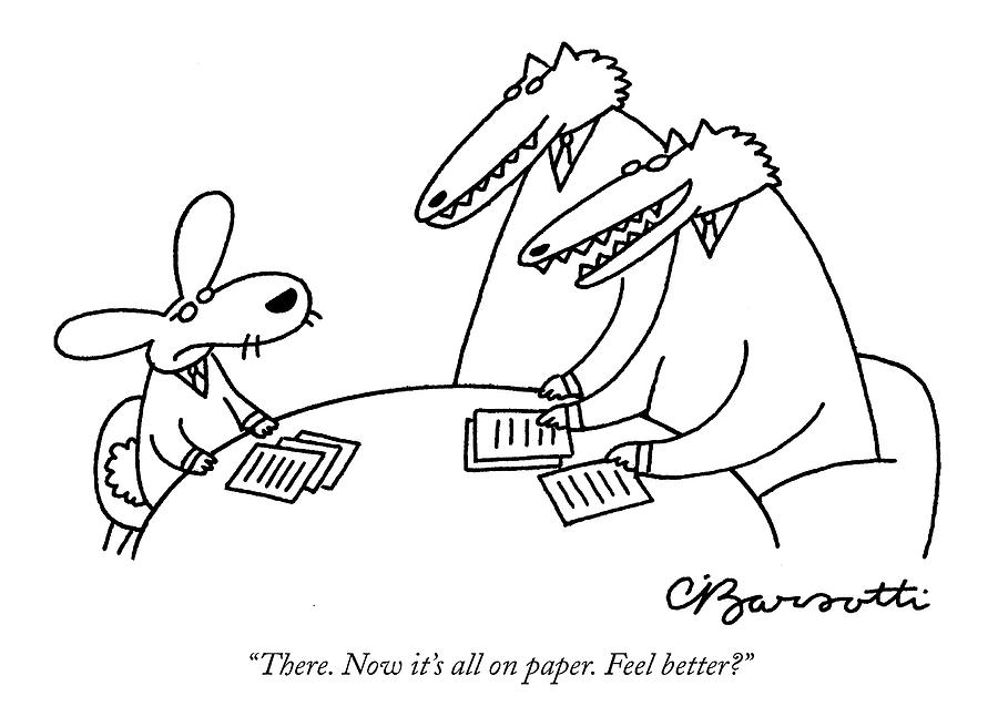 There. Now Its All On Paper. Feel Better? Drawing by Charles Barsotti