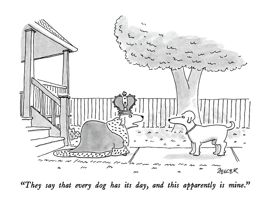 They Say That Every Dog Has Its Day Drawing by Jack Ziegler