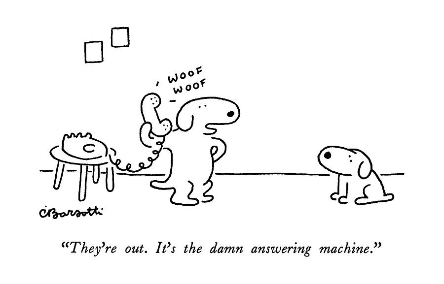 Theyre Out.  Its The Damn Answering Machine Drawing by Charles Barsotti