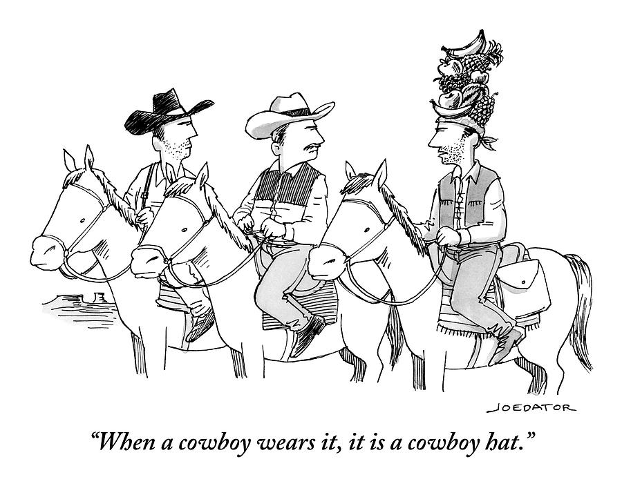 When a cowboy wears it, it is a cowboy hat Drawing by Joe Dator