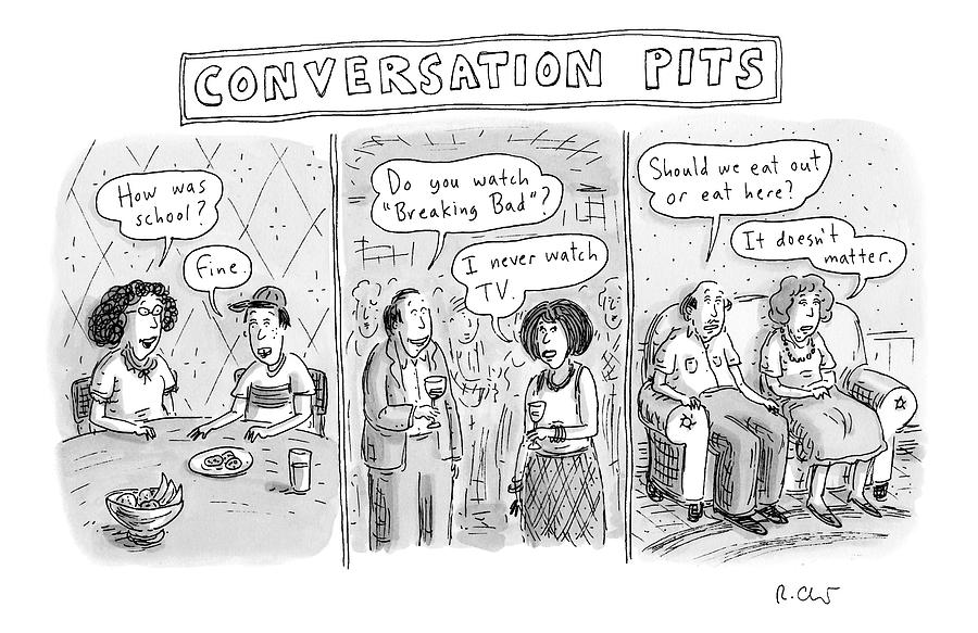 Three Panels Showing Mundane Conversation Topics Drawing by Roz Chast