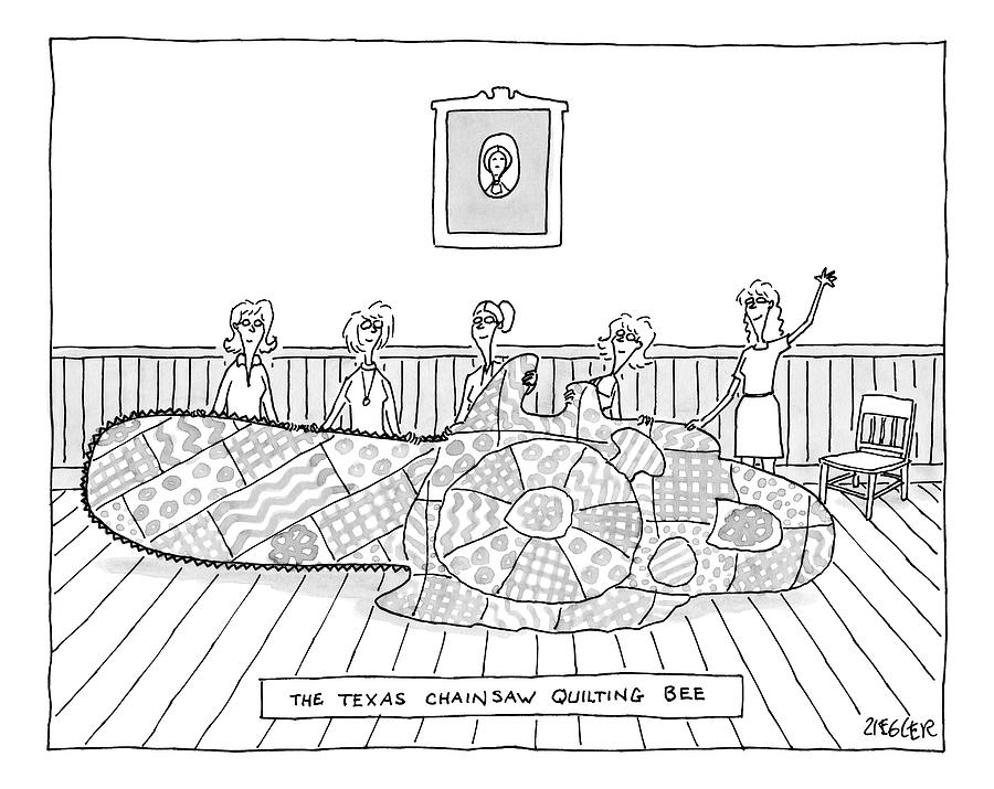 Title: The Texas Chainsaw Quilting Bee.a Group Drawing by Jack Ziegler ...