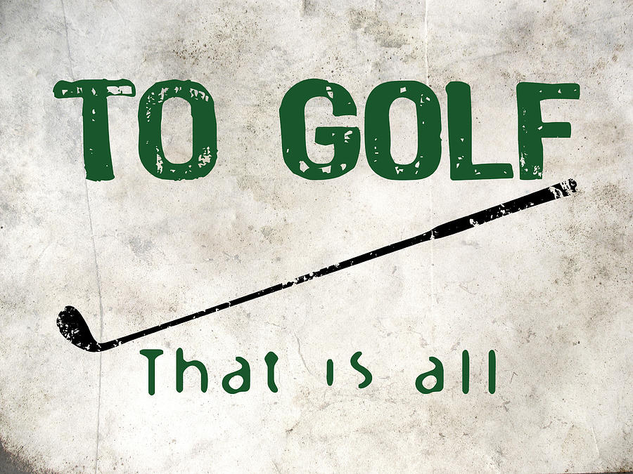 Golf Digital Art - To Golf That Is All by Flo Karp