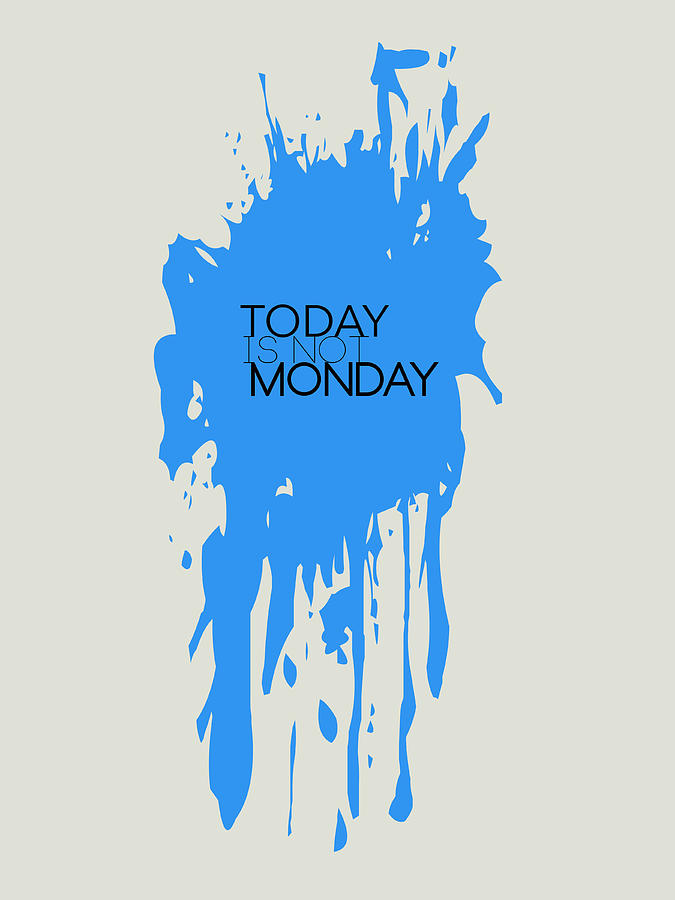 Inspirational Digital Art - Today Is Not Monday Poster 3 by Naxart Studio