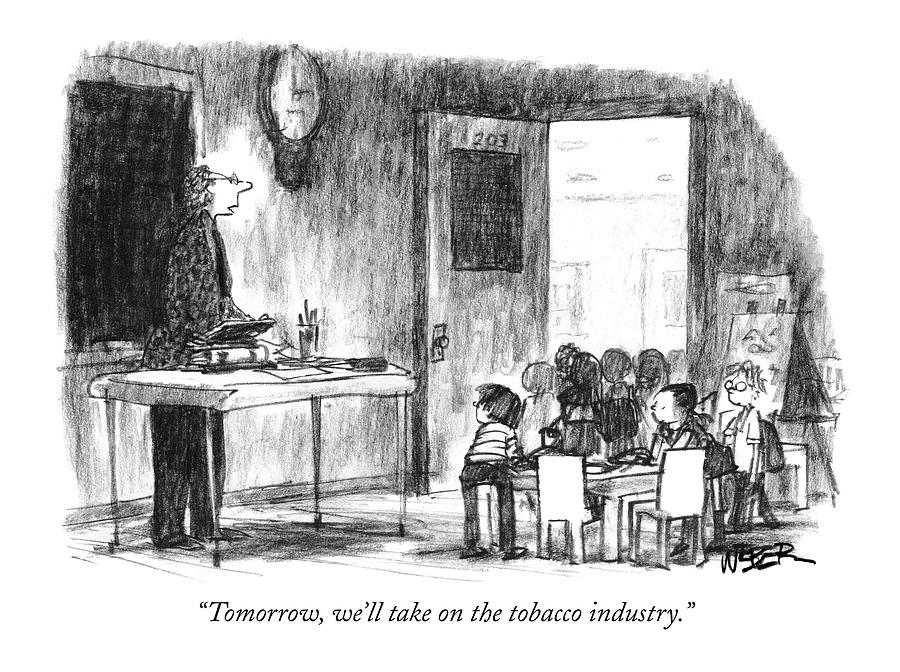 Tomorrow, Well Take On The Tobacco Industry Drawing by Robert Weber