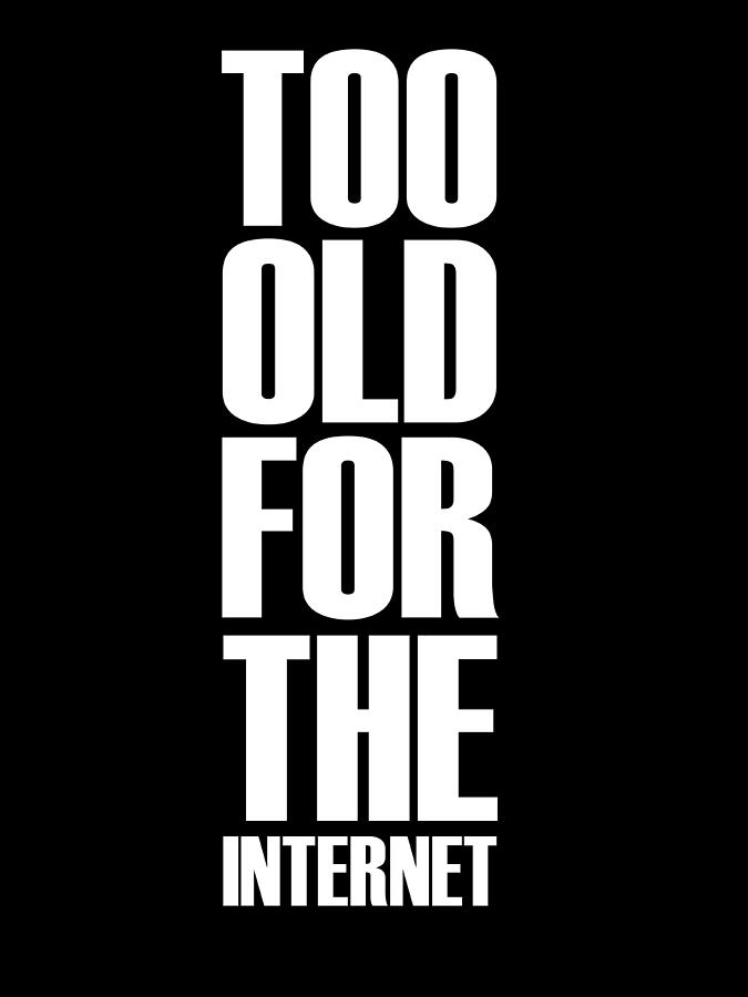Inspirational Digital Art - Too Old for the Internet Poster Black by Naxart Studio
