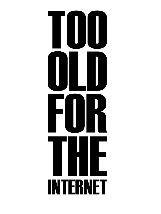 Inspirational Digital Art - Too Old for the Internet Poster White by Naxart Studio