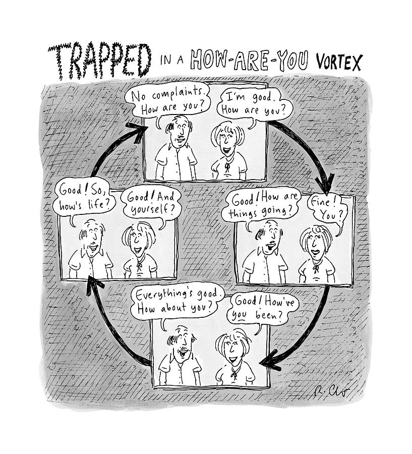 Trapped In A How-are-you Vortex Drawing by Roz Chast