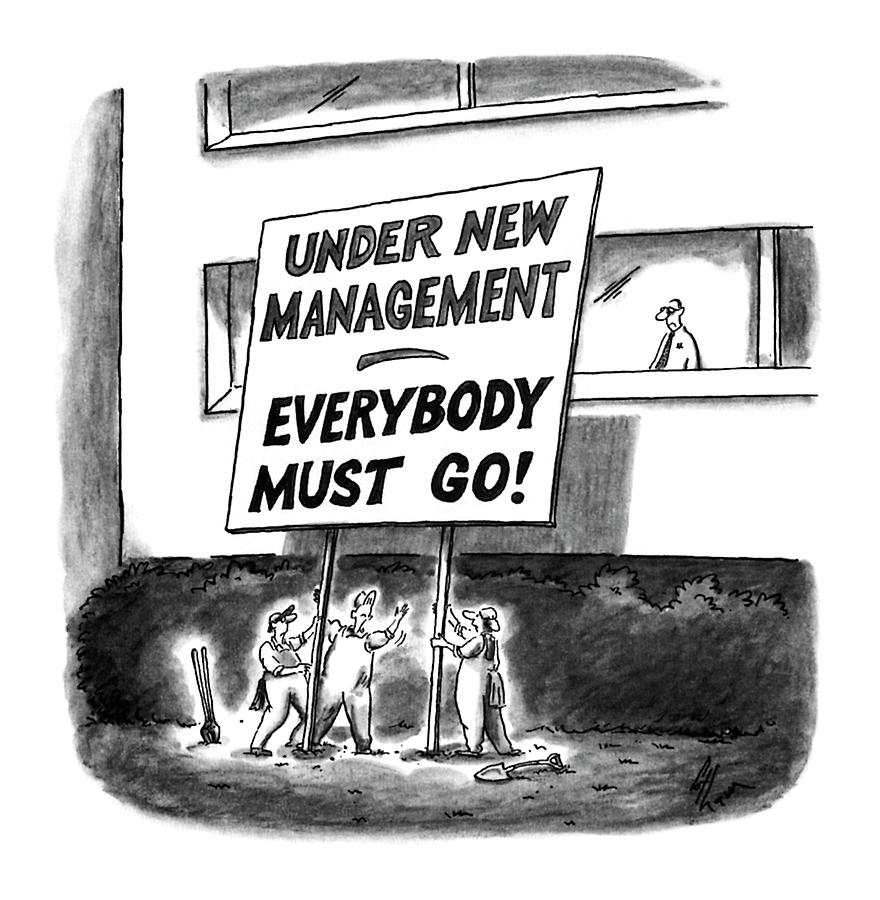 Under New Management Everybody Must Go! Drawing by Frank Cotham