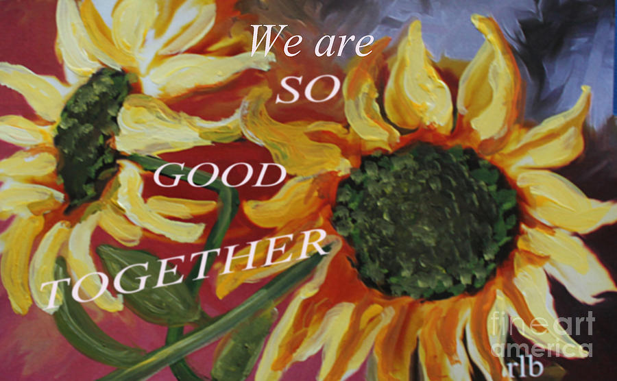 We Are So Good Together Painting by Rita Brown