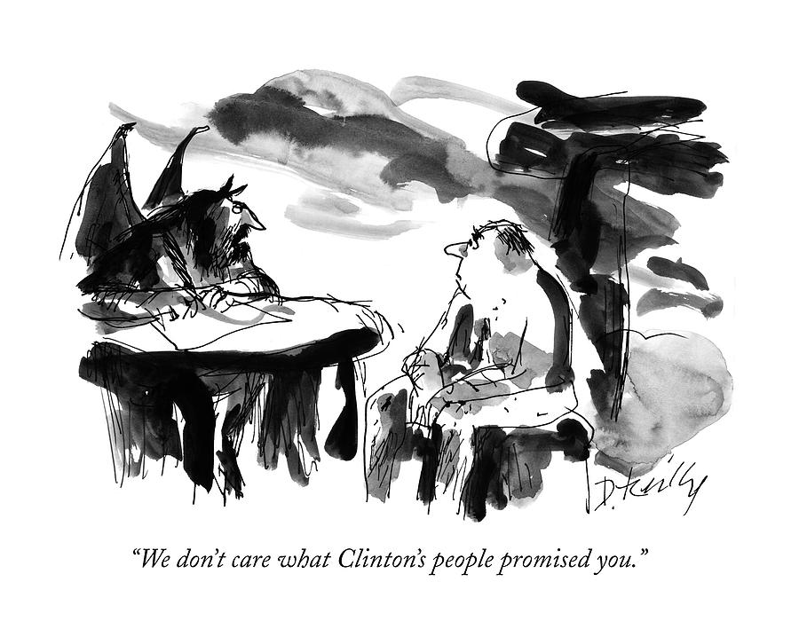 We Dont Care What Clintons People Promised You Drawing by Donald Reilly