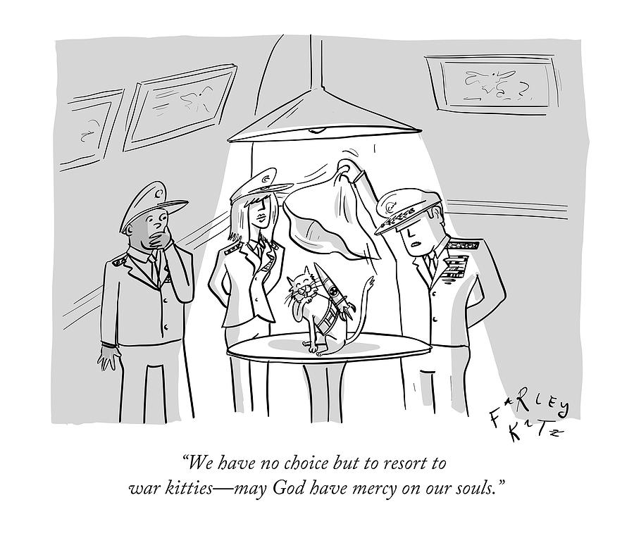 We Have No Choice But To Resort To War Kitties - Drawing by Farley Katz We Have No Choice But To Resort To War Kitties - Drawing by Farley Katz