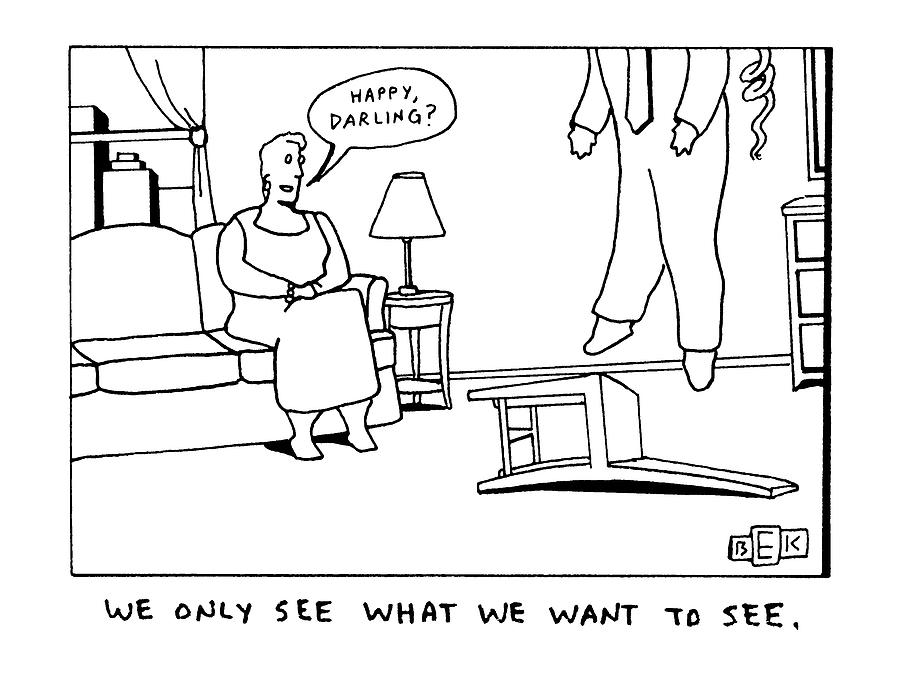 We Only See What We Want To See Drawing by Bruce Eric Kaplan