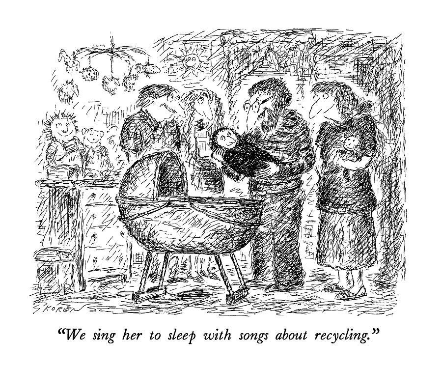 We Sing Her To Sleep With Songs About Recycling Drawing by Edward Koren